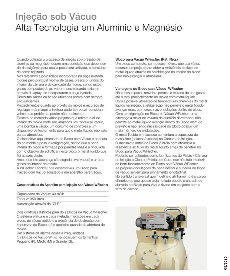  Câmara de Injeção, Câmara de Injeção com inserto de tungstênio, Câmara de Injeção de cerâmica, Pisto de injeção de liga de cobre, Pisto de injeção de aço, Sistema Rótula, Aparelho de injeção sob vácuo, Aparelho Pore Free. 