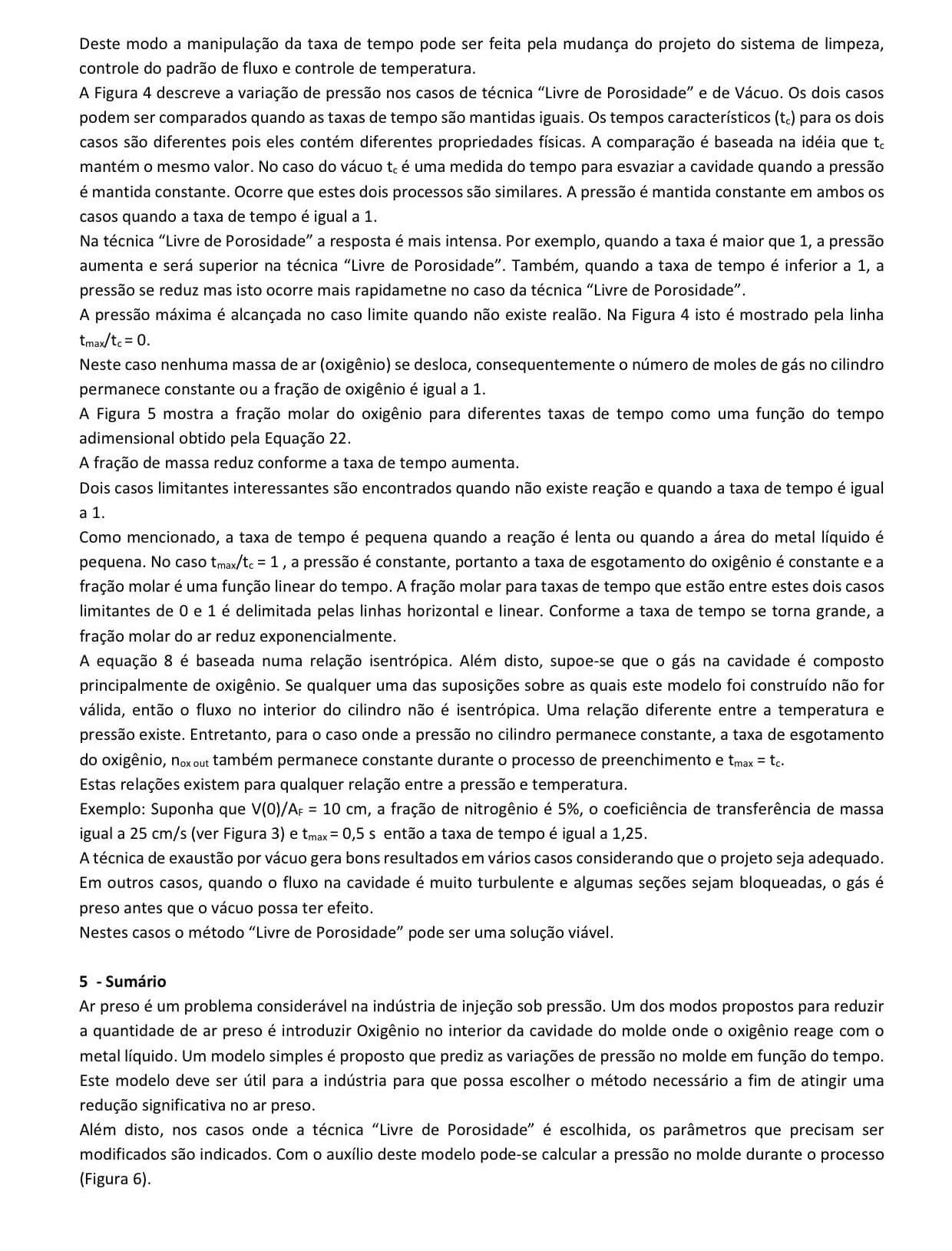 Câmara de Injeção, Câmara de Injeção com inserto de tungstênio, Câmara de Injeção de cerâmica, Pisto de injeção de liga de cobre, Pisto de injeção de aço, Sistema Rótula, Aparelho de injeção sob vácuo, Aparelho Pore Free. 